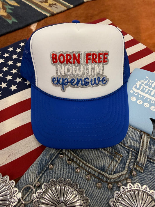 Born Free Now I'm Expensive Trucker Hat