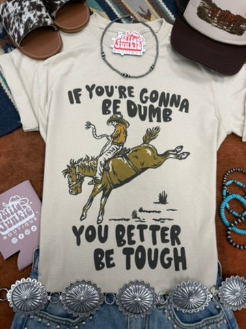 If You're Gonna Be Dumb Graphic TeeSand